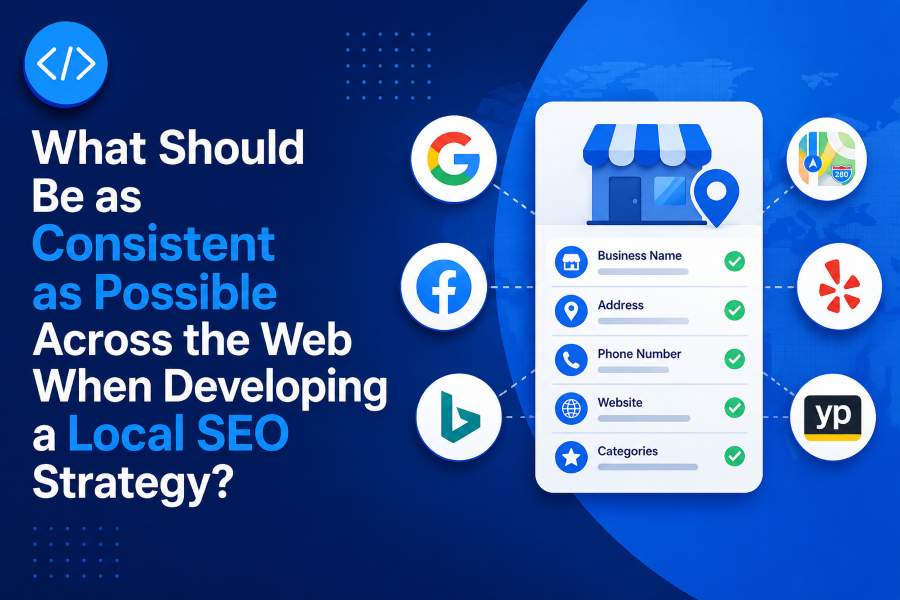 What Should Be as Consistent as Possible Across the Web When Developing a Local SEO Strategy?